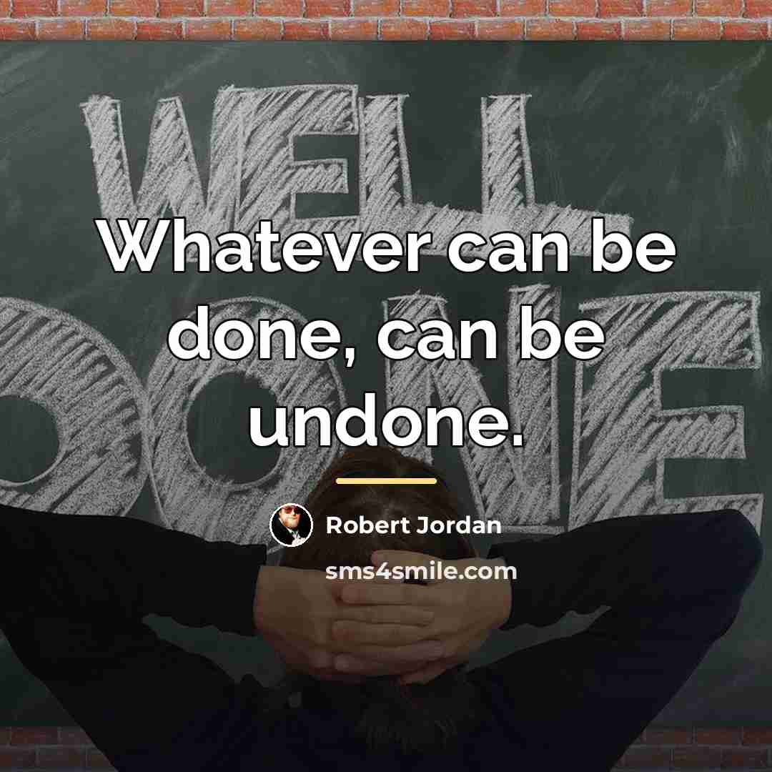 “Whatever can be done, can be undone.…” quote by Robert Jordan