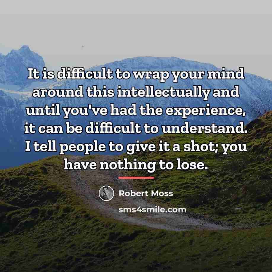 “It is difficult to wrap your mind around this intellectually…” quote by Robert Moss