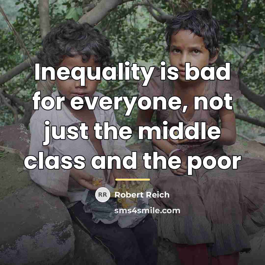 “Inequality is bad for everyone, not just the middle class…” quote by Robert Reich