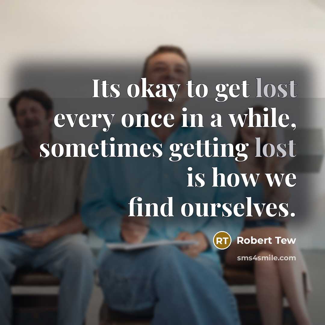 “Its okay to get lost every once in a while,…” quote by Robert Tew