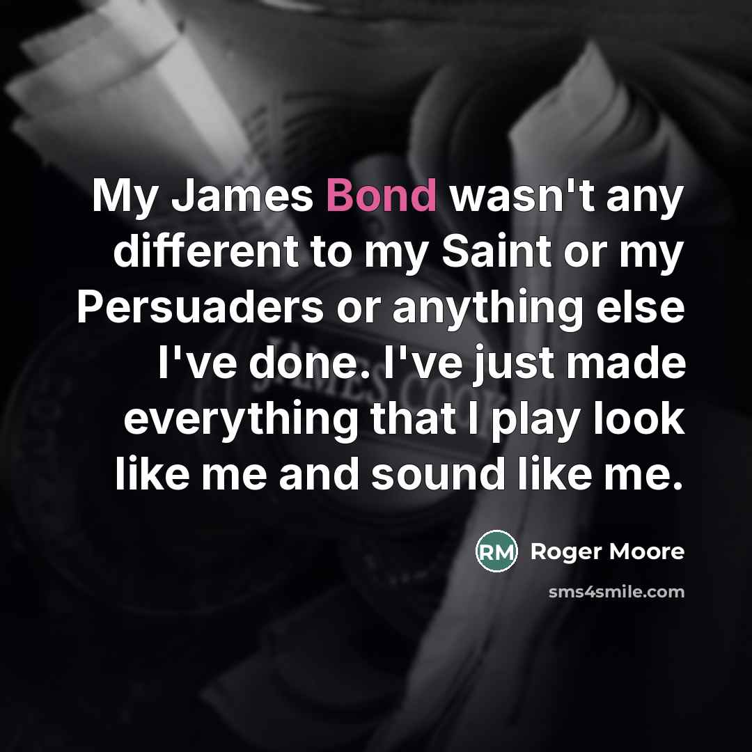 “My James Bond wasn't any different to my Saint or…” quote by Roger Moore