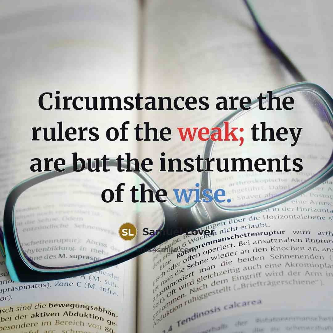 “Circumstances are the rulers of the weak; they are but…” quote by Samuel Lover