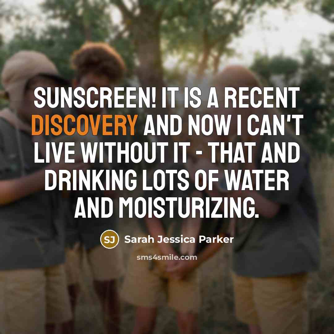 “Sunscreen! It is a recent discovery and now I can't…” quote by Sarah Jessica Parker