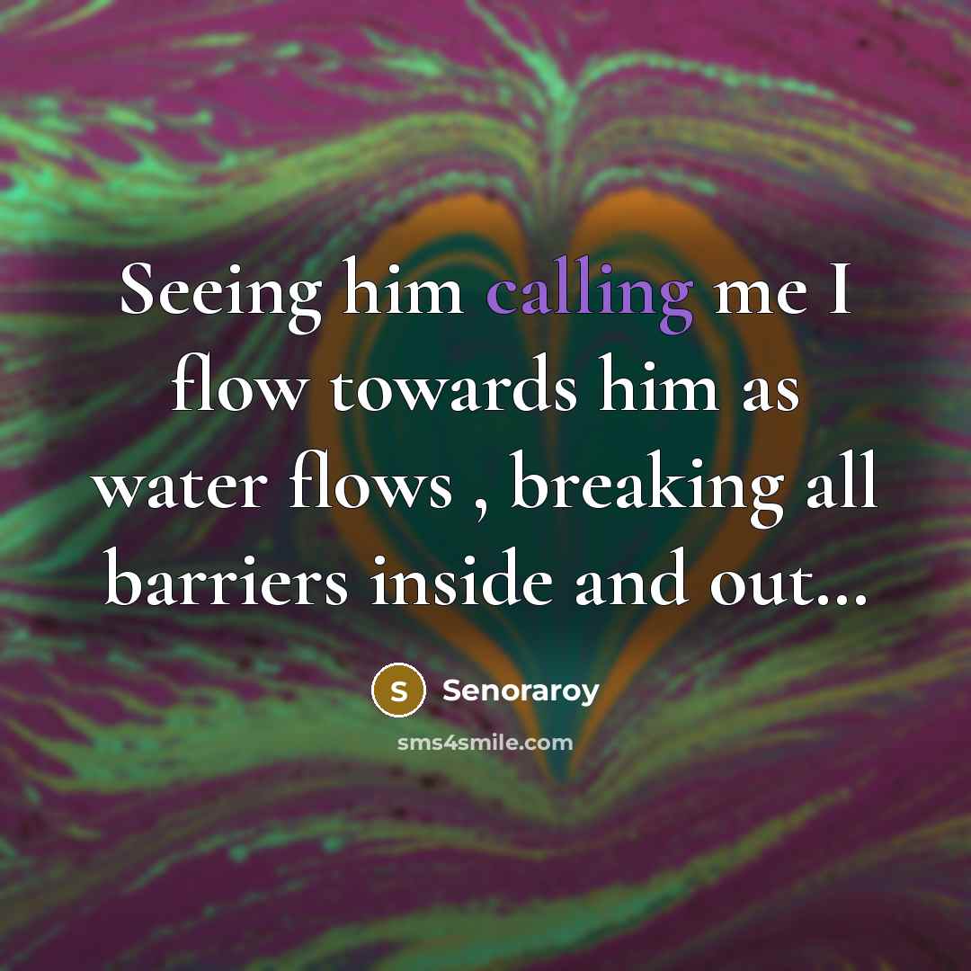 “Seeing him calling me I flow towards him as water…” quote by Senoraroy