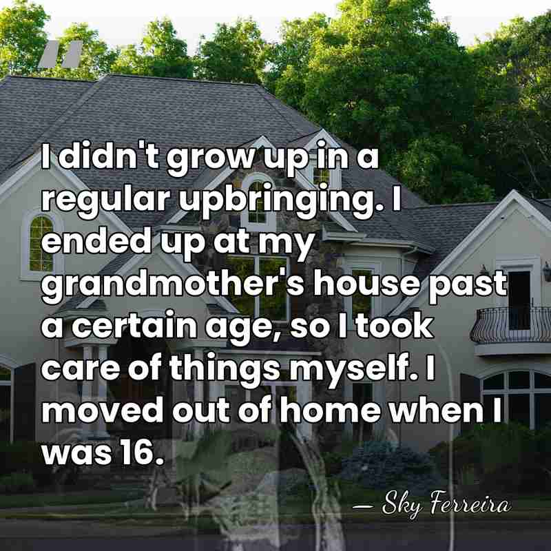 I didn't grow up in a regular upbringing. I ended up at&hellip; - Sky Ferreira