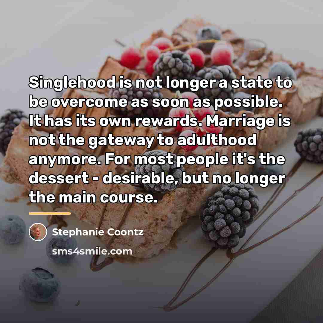 “Singlehood is not longer a state to be overcome as…” quote by Stephanie Coontz