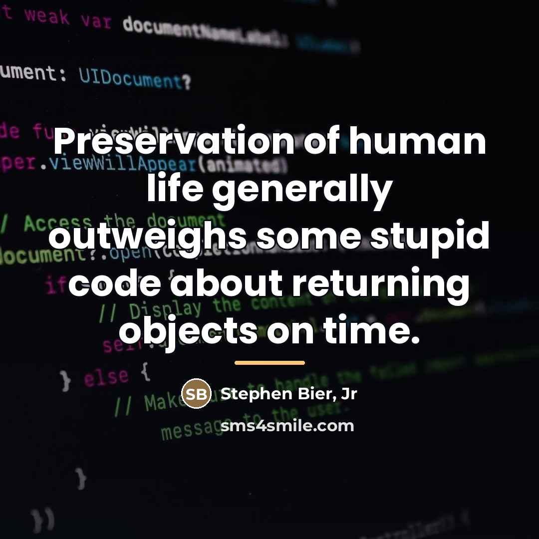 “Preservation of human life generally outweighs some stupid code about…” quote by Stephen Bier, Jr