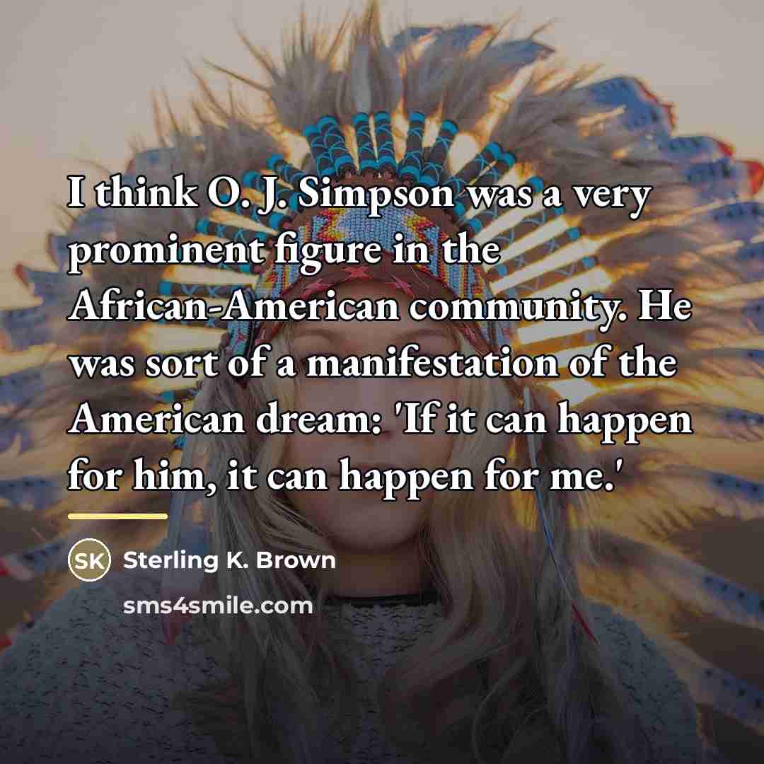 “I think O. J. Simpson was a very prominent figure…” quote by Sterling K. Brown