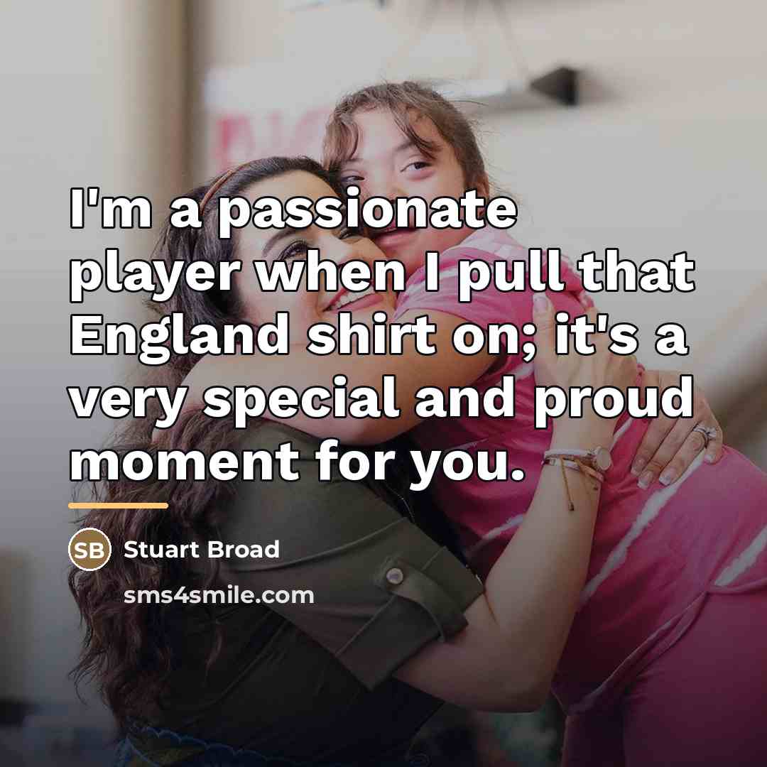 “I'm a passionate player when I pull that England shirt…” quote by Stuart Broad