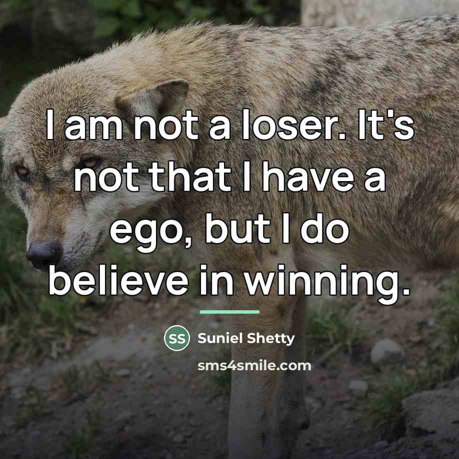 “I am not a loser. It's not that I have…” quote by Suniel Shetty