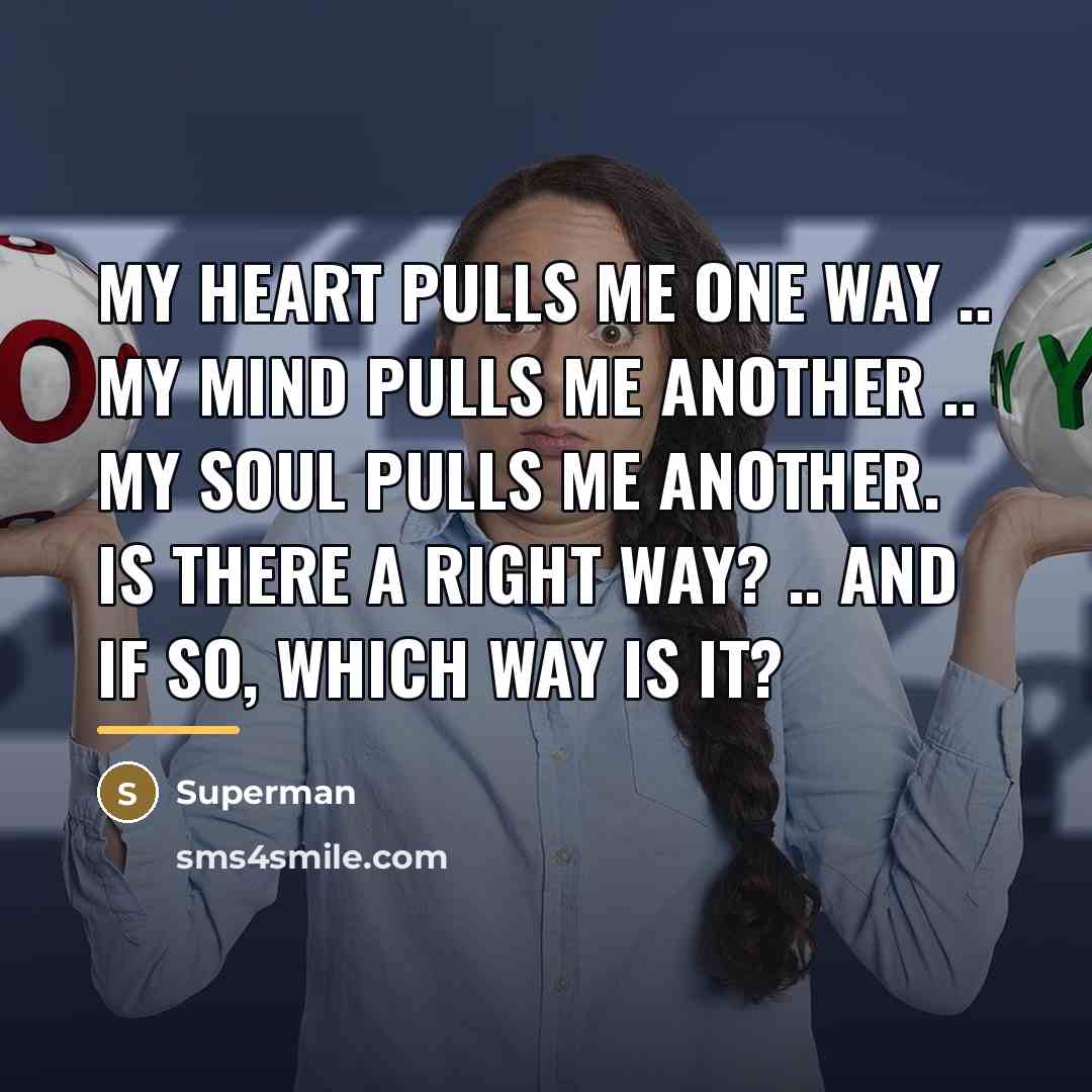 “My heart pulls me one way .. My mind pulls…” quote by Superman