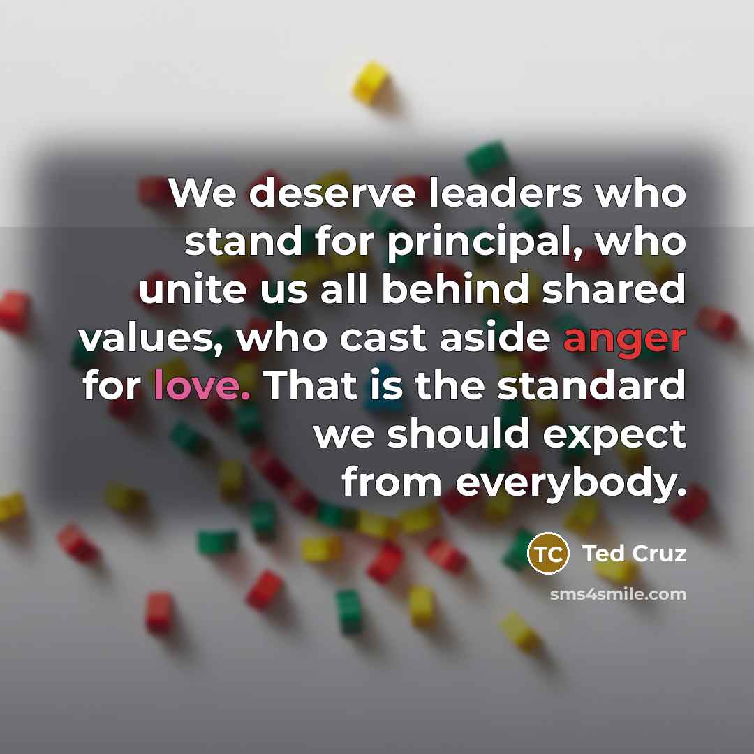 “We deserve leaders who stand for principal, who unite us…” quote by Ted Cruz