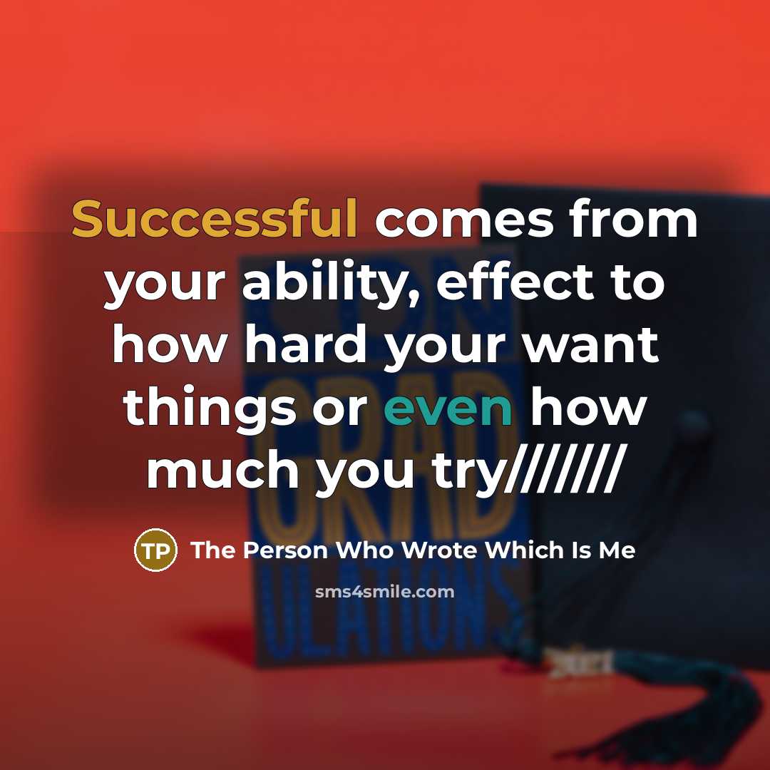 “Successful comes from your ability, effect to how hard your want things or even how much you try///////” quote by The Person Who Wrote Which Is Me