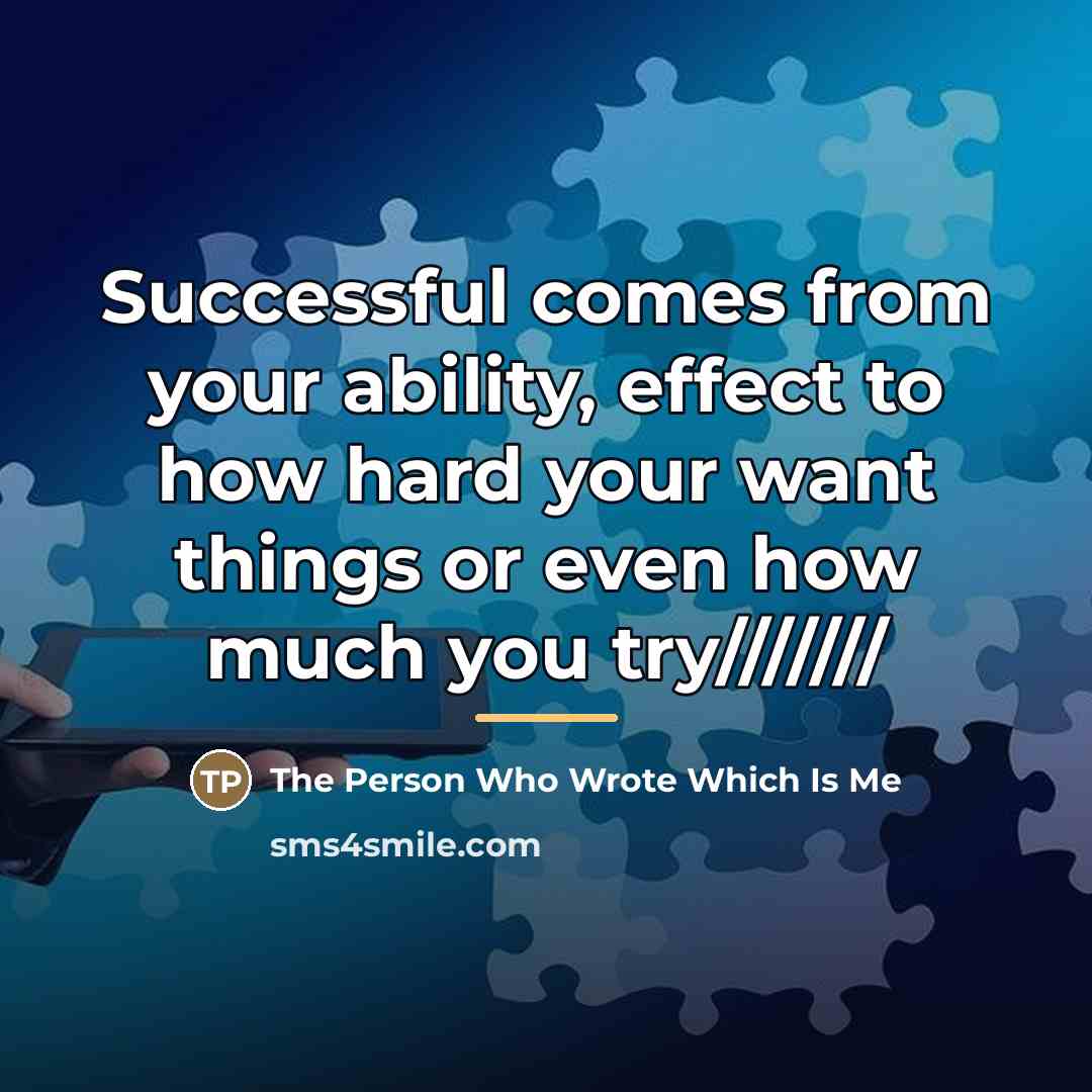 “Successful comes from your ability, effect to how hard your…” quote by The Person Who Wrote Which Is Me