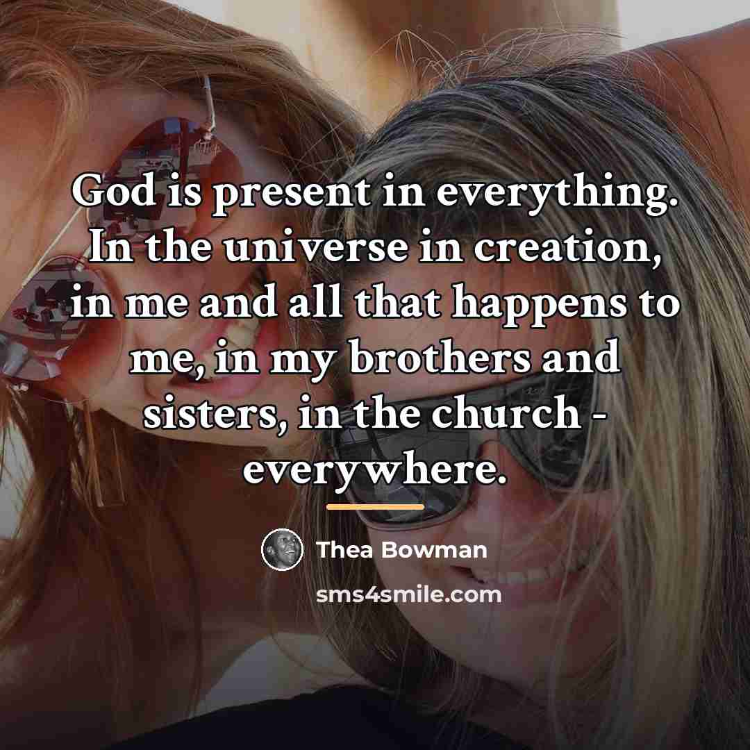 “God is present in everything. In the universe in creation,…” quote by Thea Bowman