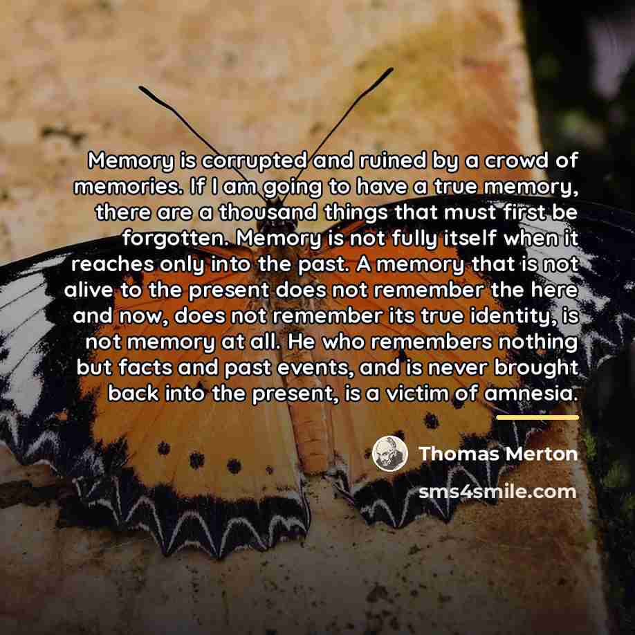 “Memory is corrupted and ruined by a crowd of memories.…” quote by Thomas Merton