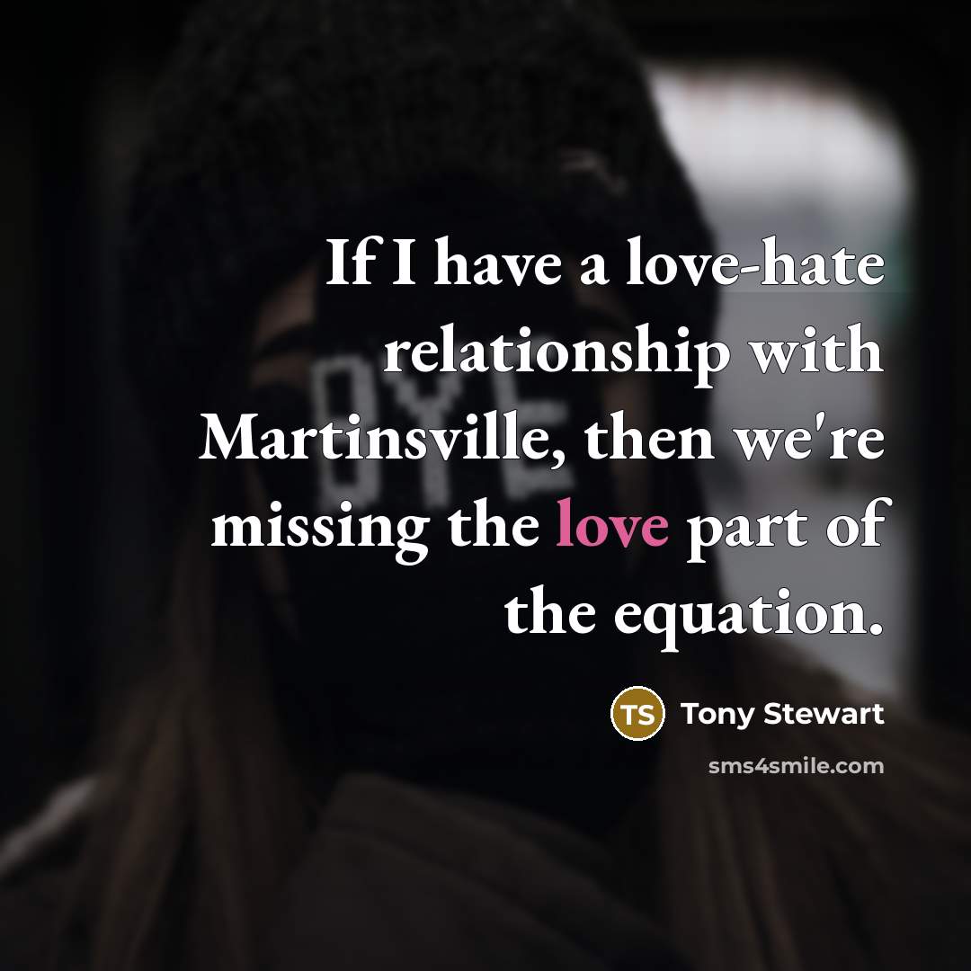 “If I have a love-hate relationship with Martinsville, then we're…” quote by Tony Stewart