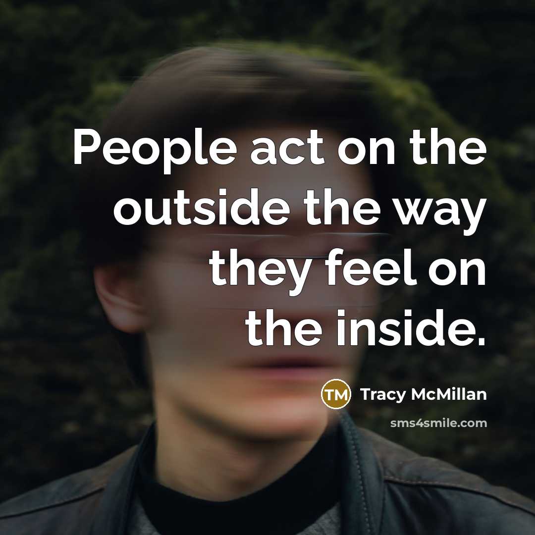 “People act on the outside the way they feel on the inside.” quote by Tracy McMillan