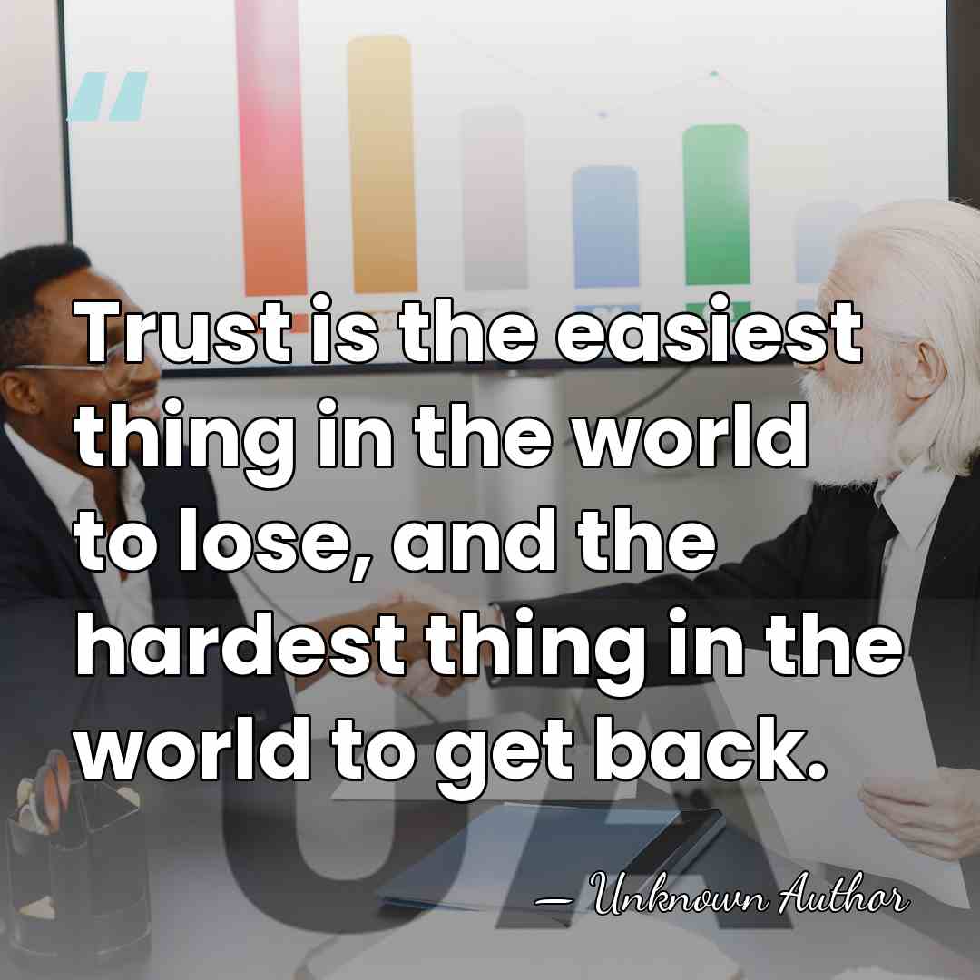 Trust is the easiest thing in the world to lose, and the&hellip; - Unknown Author