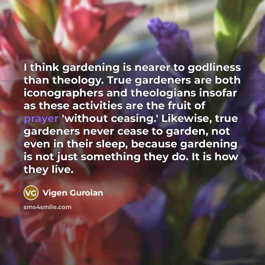 “I think gardening is nearer to godliness than theology. True…” quote by Vigen Guroian