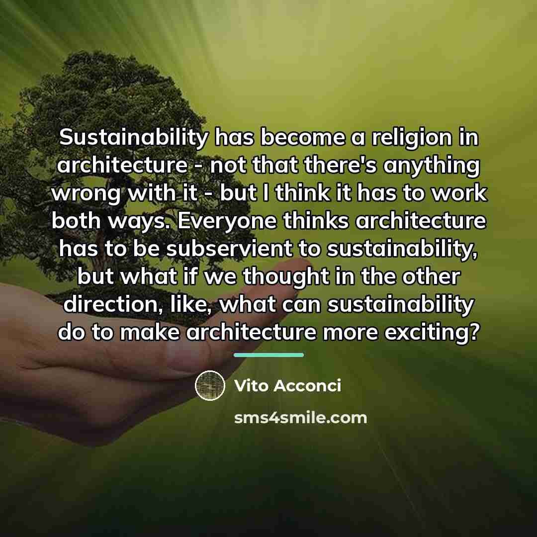 “Sustainability has become a religion in architecture - not that…” quote by Vito Acconci