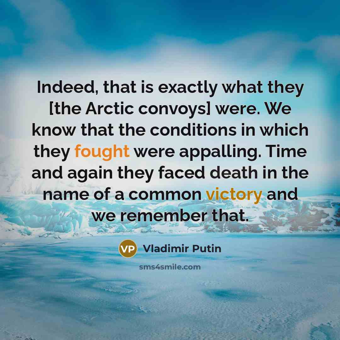 “Indeed, that is exactly what they [the Arctic convoys] were.…” quote by Vladimir Putin