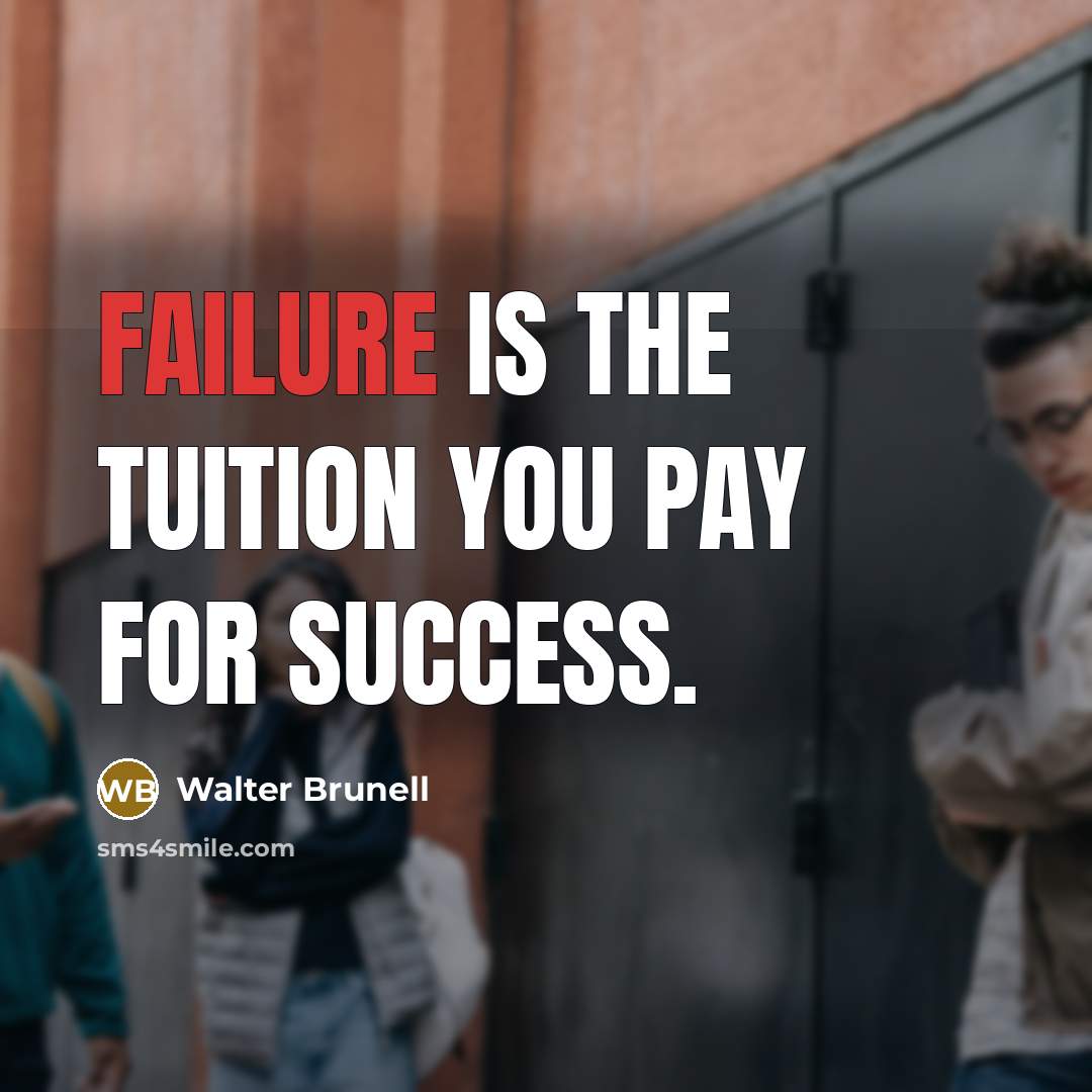 “Failure is the tuition you pay for success.” quote by Walter Brunell