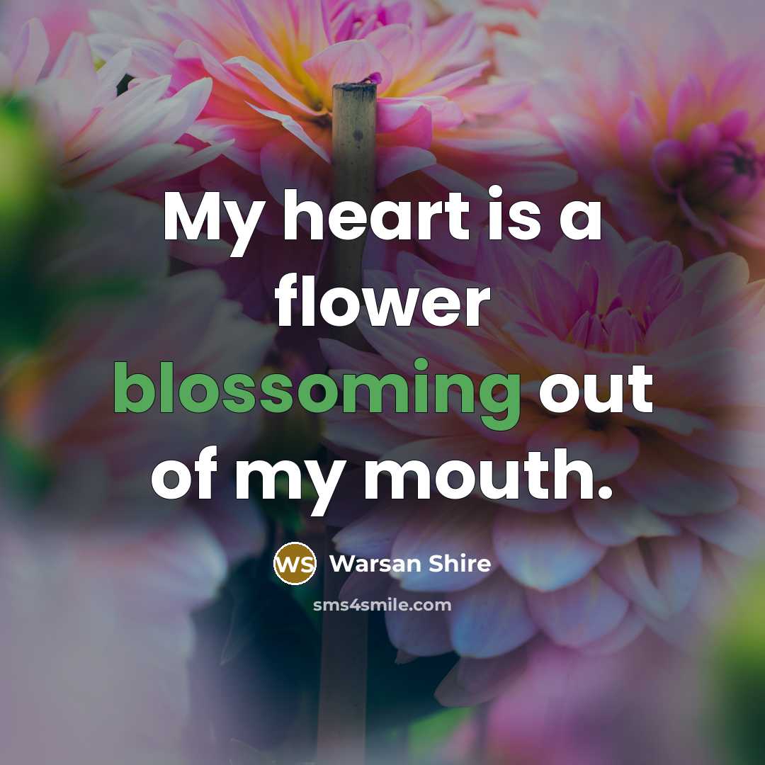 “My heart is a flower blossoming out of my mouth.…” quote by Warsan Shire