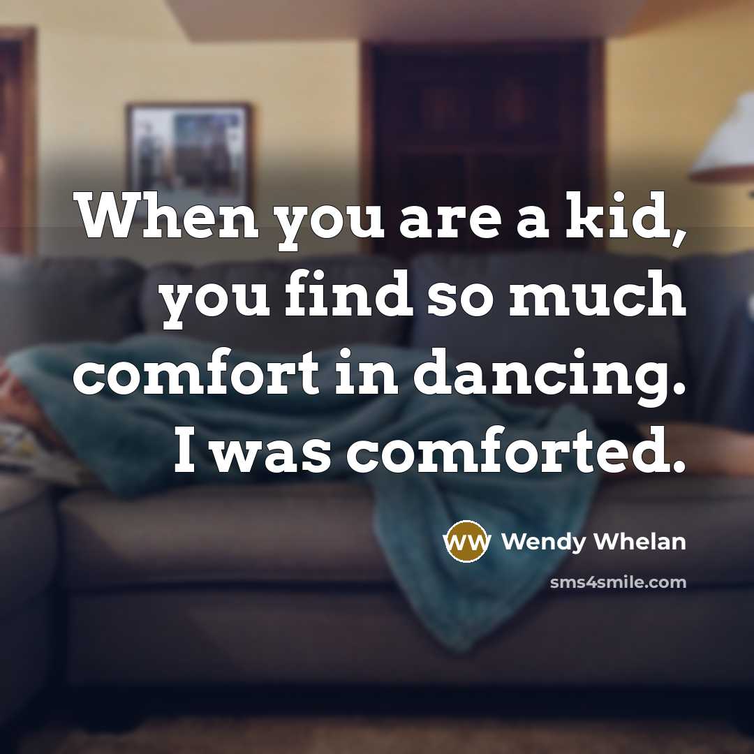 “When you are a kid, you find so much comfort…” quote by Wendy Whelan