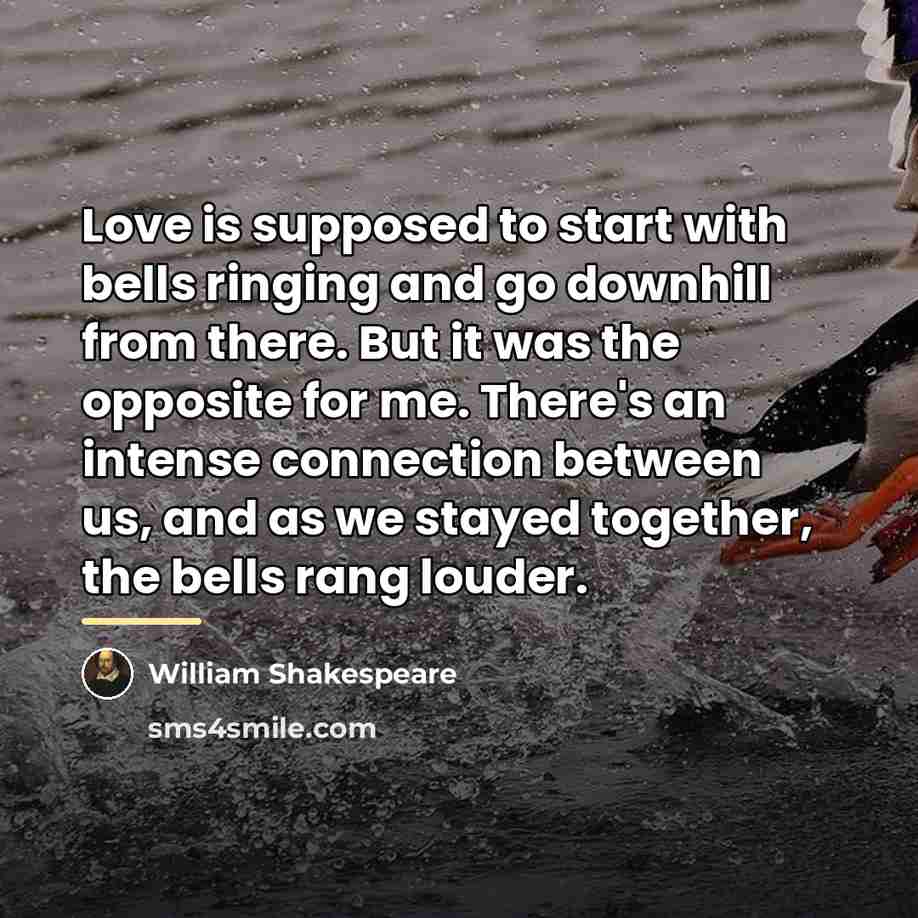 “Love is supposed to start with bells ringing and go…” quote by William Shakespeare