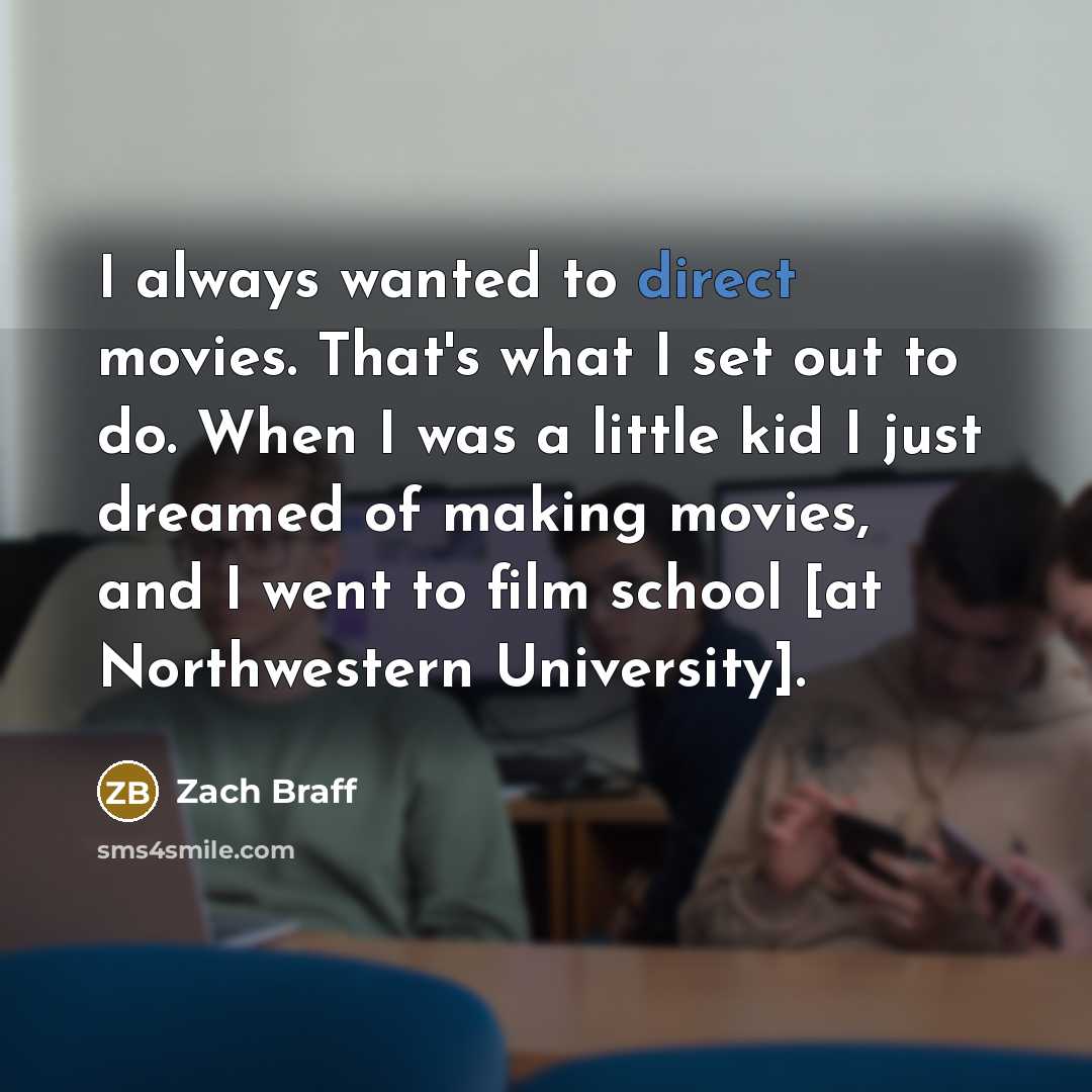 “I always wanted to direct movies. That's what I set…” quote by Zach Braff