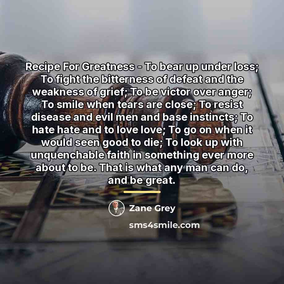 “Recipe For Greatness - To bear up under loss; To…” quote by Zane Grey