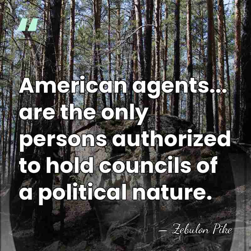 American agents... are the only persons authorized to hold councils of a&hellip; - Zebulon Pike