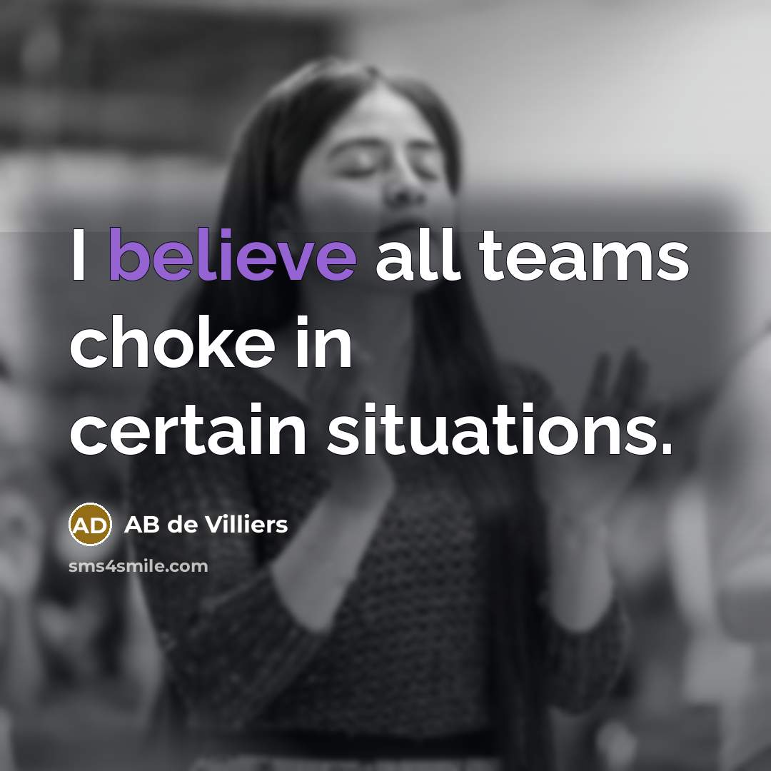 “I believe all teams choke in certain situations.…” quote by AB de Villiers