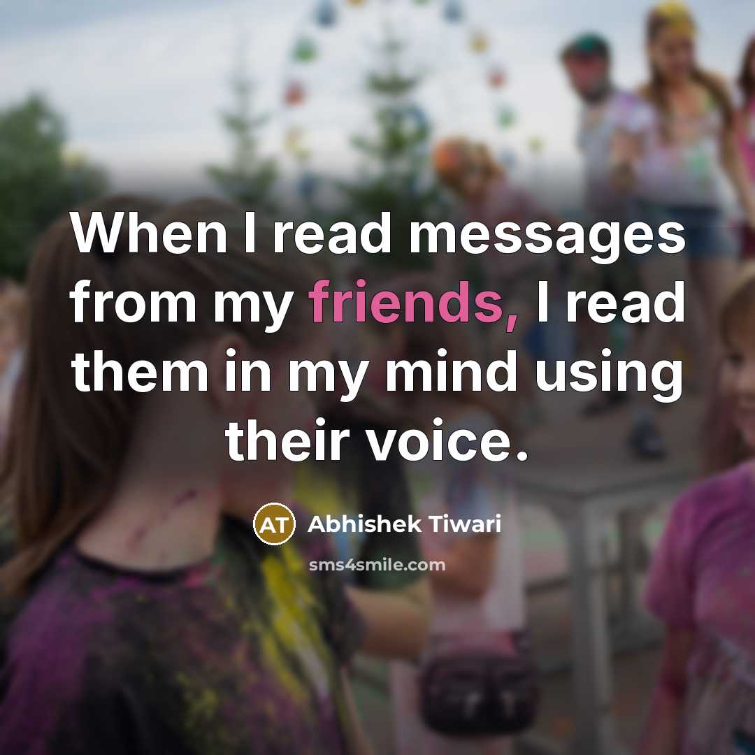 “When I read messages from my friends, I read them…” quote by Abhishek Tiwari