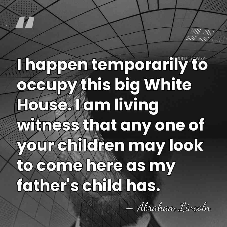 I happen temporarily to occupy this big White House. I am living&hellip; - Abraham Lincoln