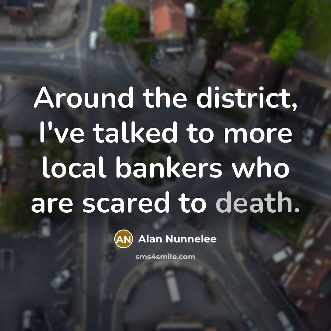 “Around the district, I've talked to more local bankers who…” quote by Alan Nunnelee