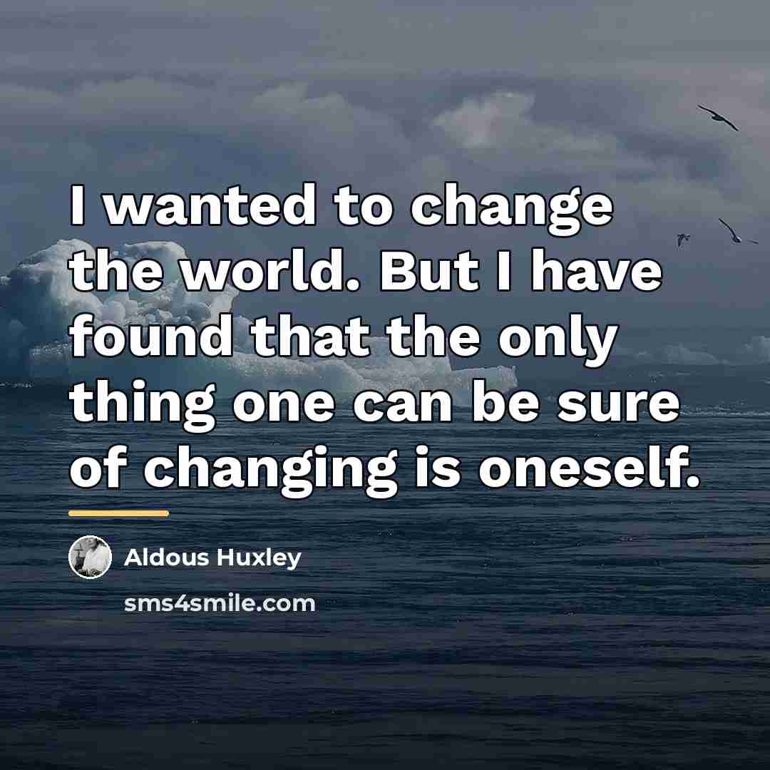 “I wanted to change the world. But I have found…” quote by Aldous Huxley