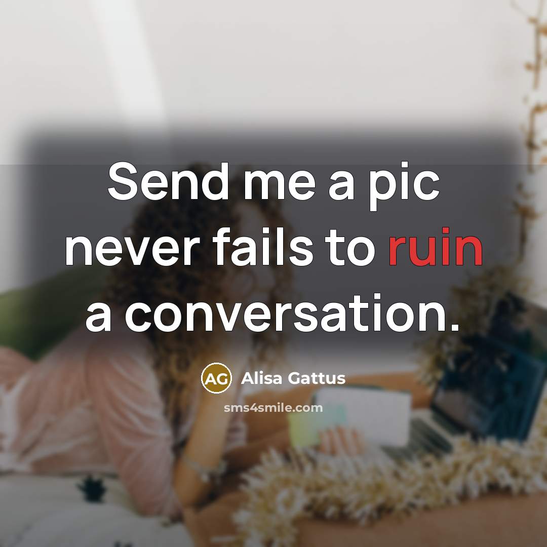 “Send me a pic never fails to ruin a conversation.…” quote by Alisa Gattus