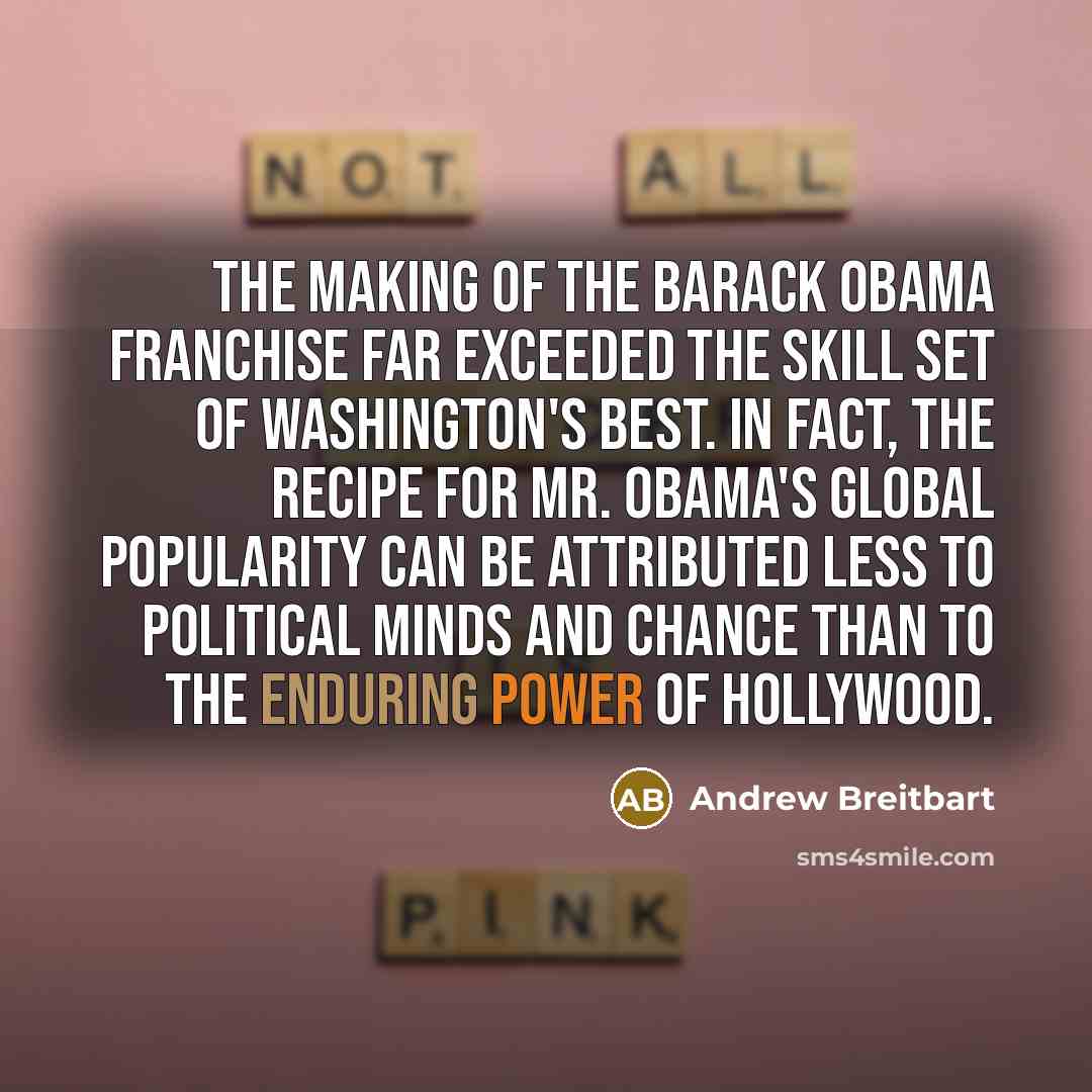 “The making of the Barack Obama franchise far exceeded the…” quote by Andrew Breitbart
