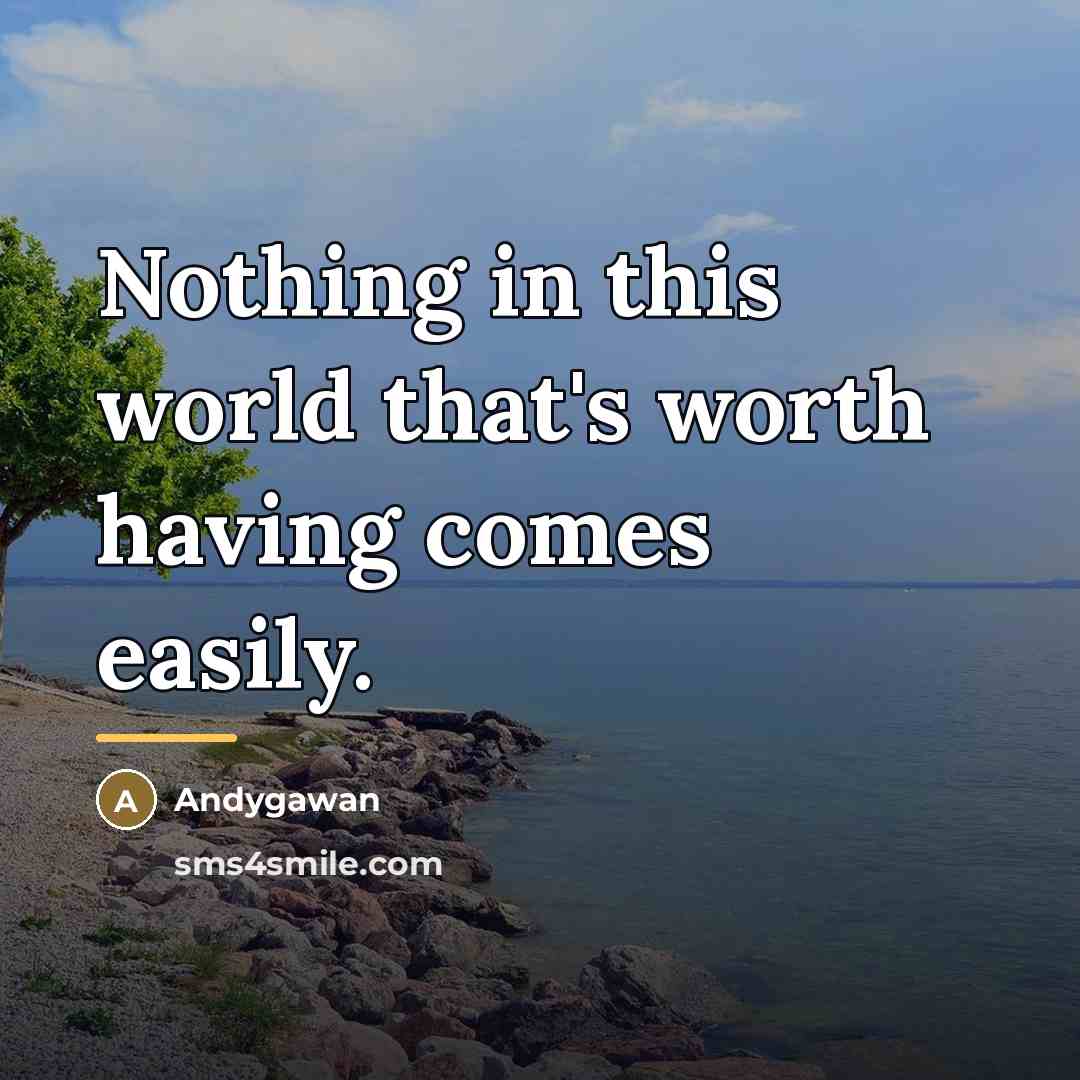 “Nothing in this world that's worth having comes easily.…” quote by Andygawan