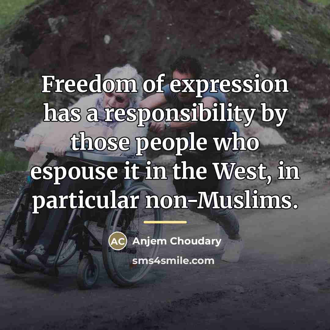 “Freedom of expression has a responsibility by those people who…” quote by Anjem Choudary
