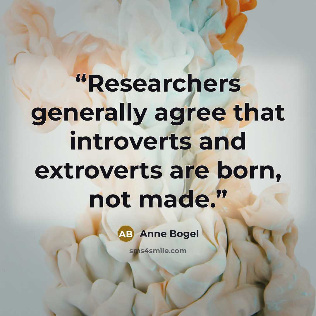 “Researchers generally agree that introverts and extroverts are born, not made.” quote by Anne Bogel