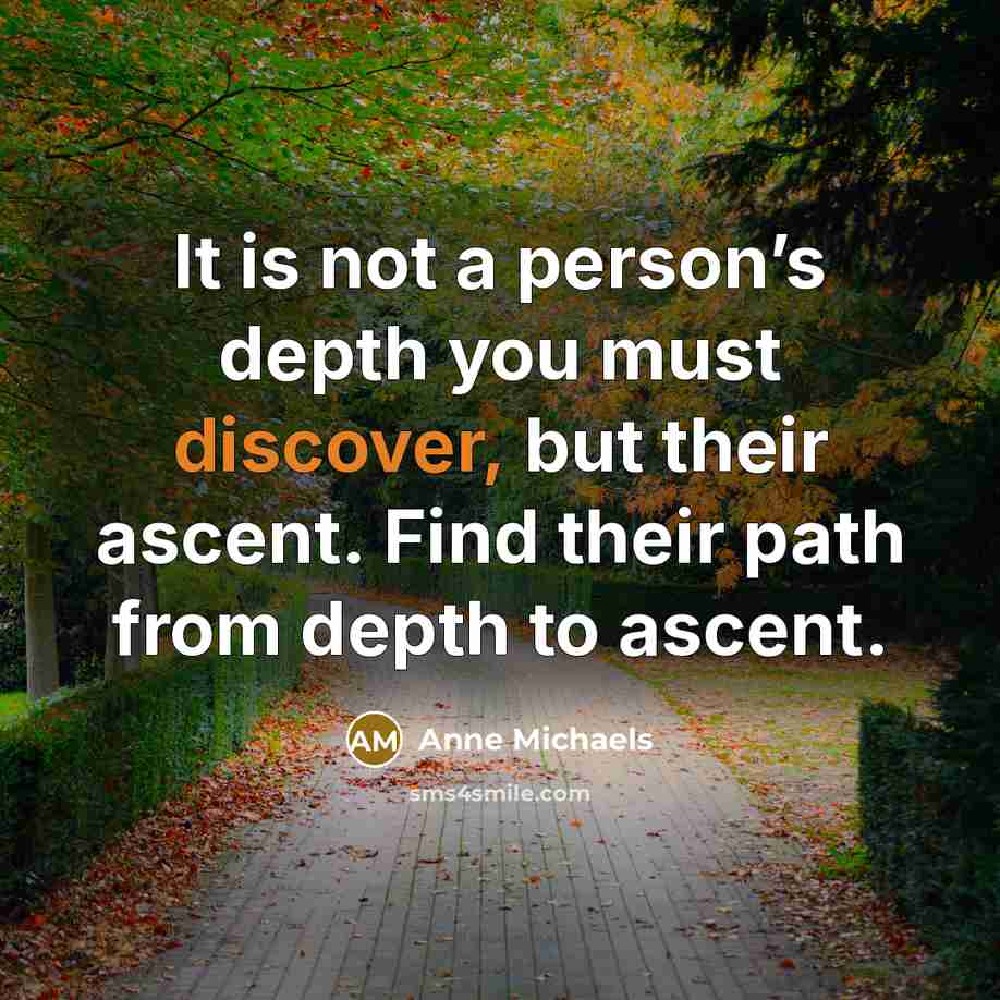 “It is not a person’s depth you must discover, but…” quote by Anne Michaels