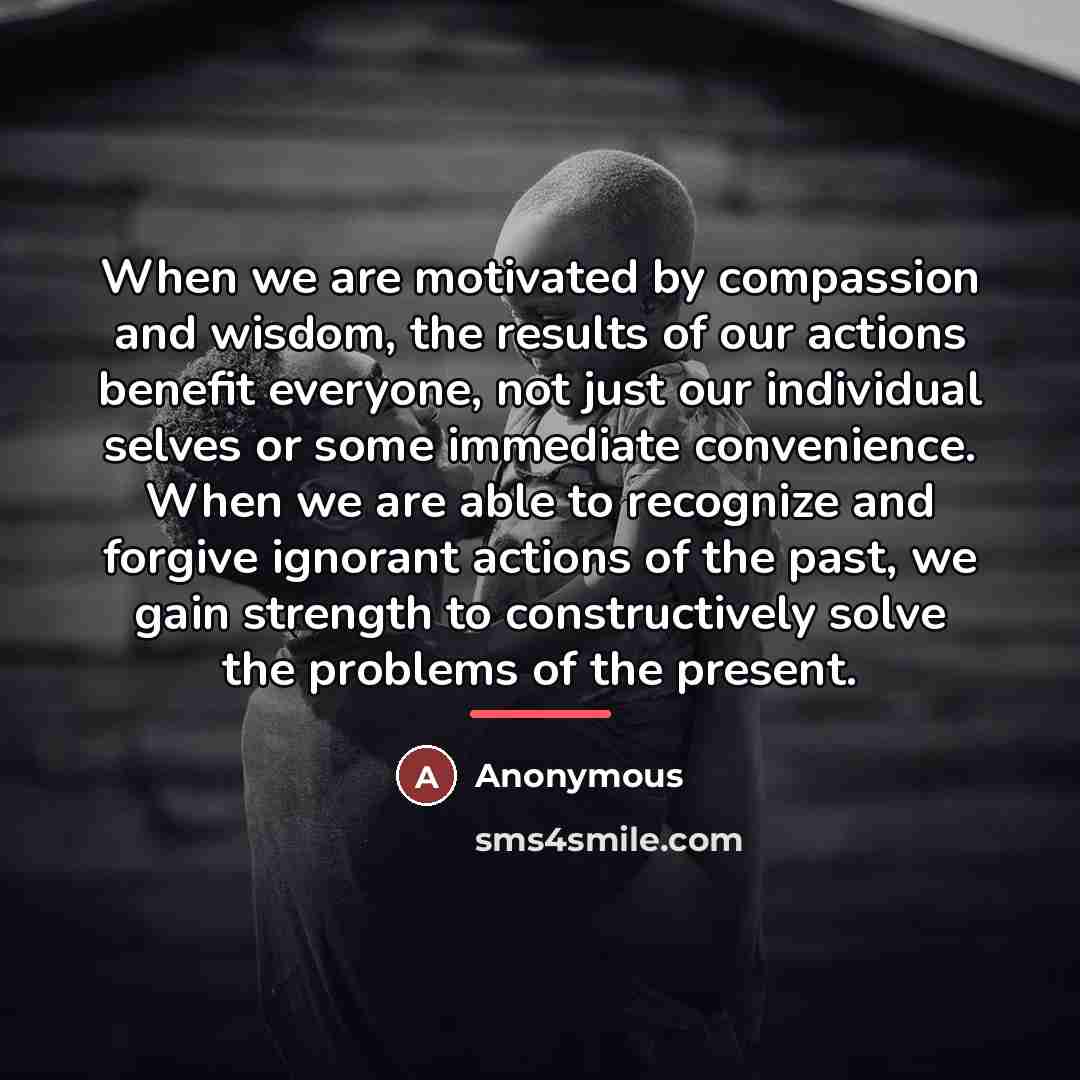 “When we are motivated by compassion and wisdom, the results…” quote by Anonymous