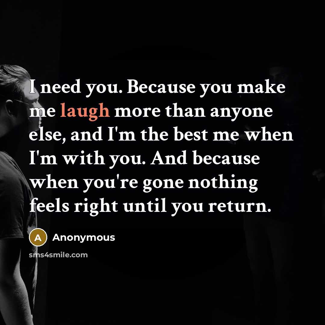 “I need you. Because you make me laugh more than…” quote by Anonymous