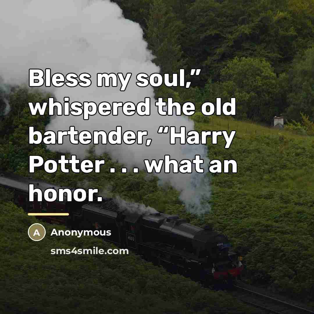 “Bless my soul,” whispered the old bartender, “Harry Potter .…” quote by Anonymous