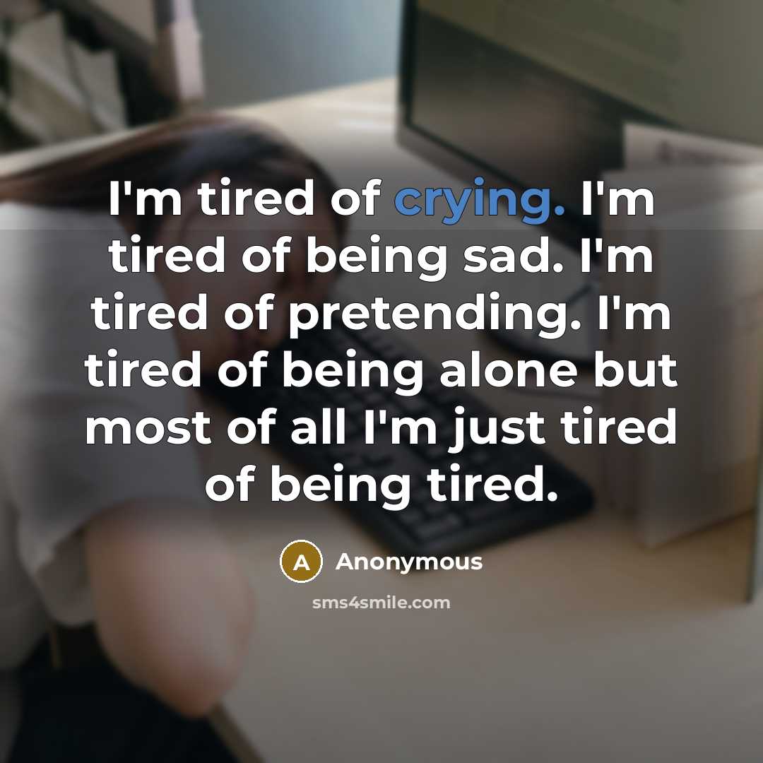 “I'm tired of crying. I'm tired of being sad. I'm…” quote by Anonymous