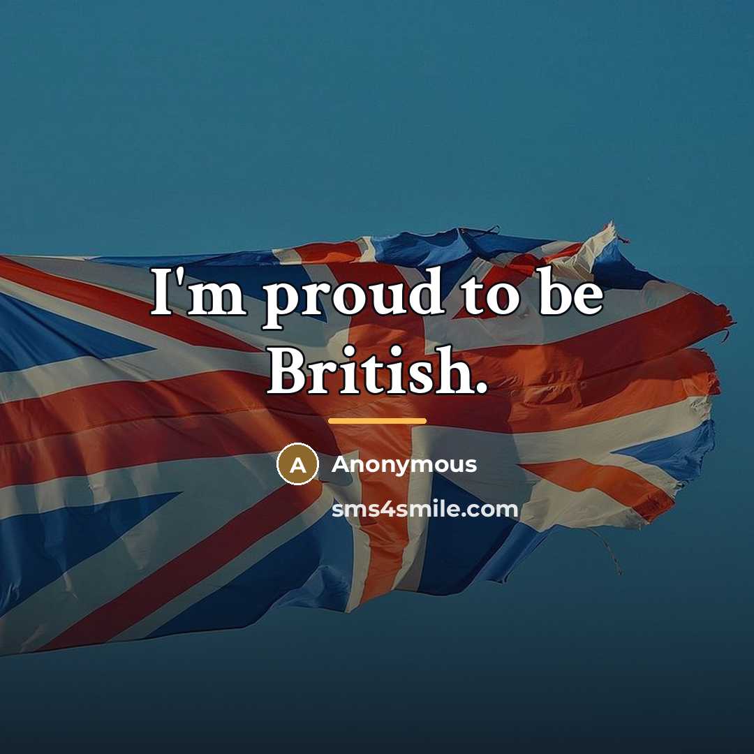 “I'm proud to be British.…” quote by Anonymous