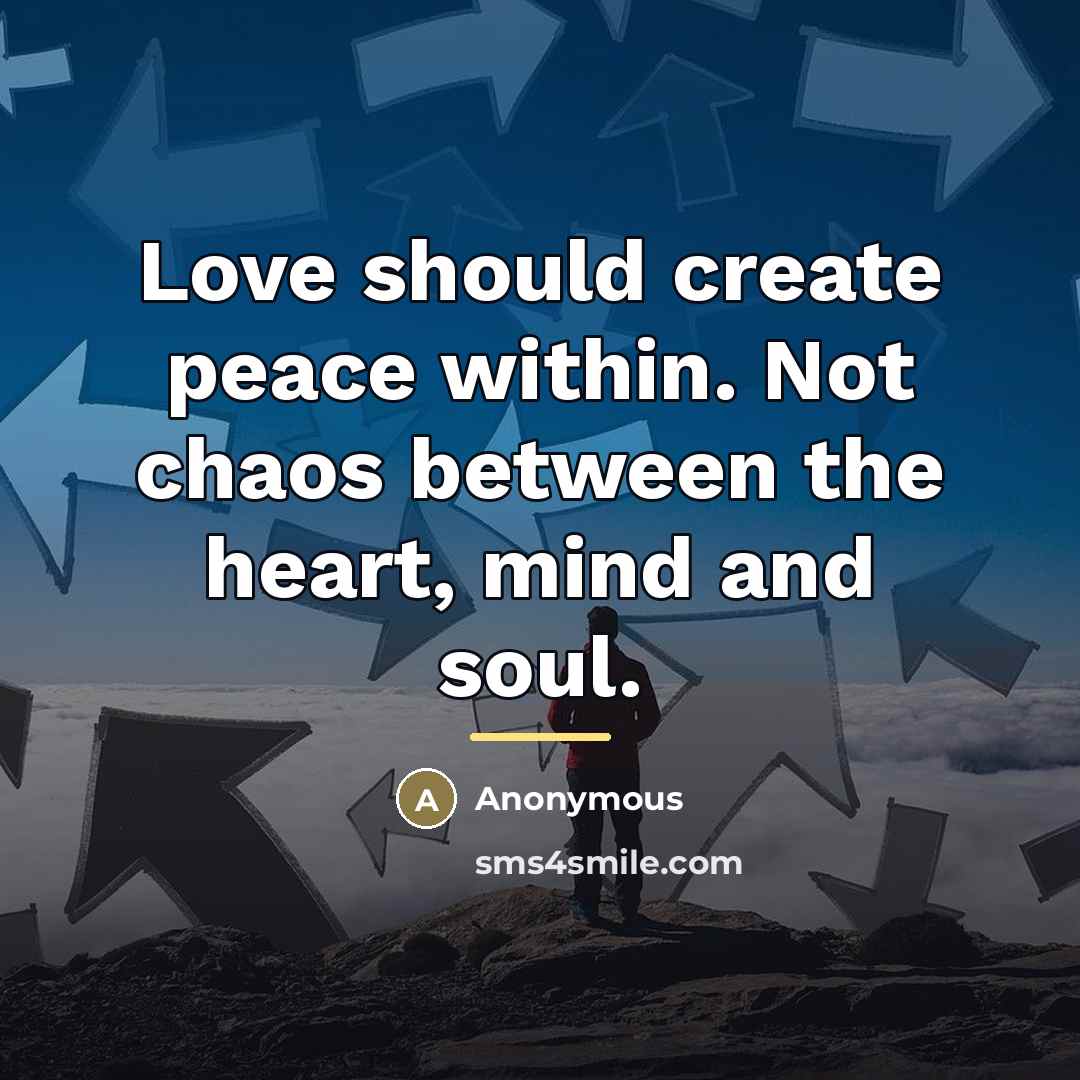 “Love should create peace within. Not chaos between the heart,…” quote by Anonymous